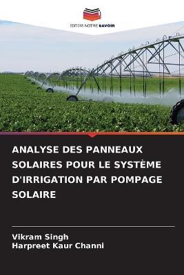 Analyse Des Panneaux Solaires Pour Le Systeme d'Irrigation Par Pompage Solaire - Vikram Singh,Harpreet Kaur Channi - cover