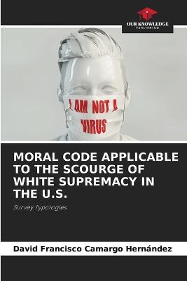 Moral Code Applicable to the Scourge of White Supremacy in the U.S. - David Francisco Camargo Hernandez - cover