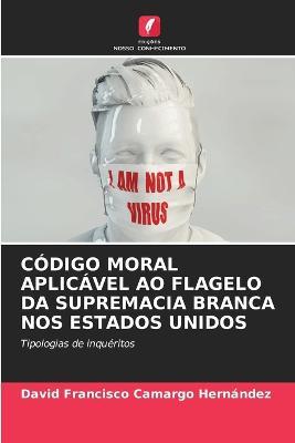 Codigo Moral Aplicavel Ao Flagelo Da Supremacia Branca Nos Estados Unidos - David Francisco Camargo Hernandez - cover