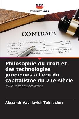 Philosophie du droit et des technologies juridiques a l'ere du capitalisme du 21e siecle - Alexandr Vasilievich Tolmachev - cover