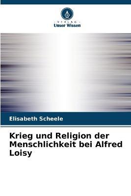 Krieg und Religion der Menschlichkeit bei Alfred Loisy - Elisabeth Scheele - cover