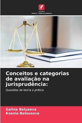 Conceitos e categorias de avaliacao na jurisprudencia - Galina Belyaeva,Ksenia Belousova - cover