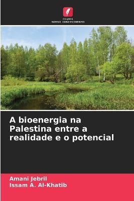 A bioenergia na Palestina entre a realidade e o potencial - Amani Jebril,Issam A Al-Khatib - cover