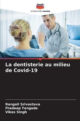 La dentisterie au milieu de Covid-19 - Rangoli Srivastava,Pradeep Tangade,Vikas Singh - cover