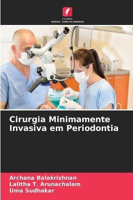 Cirurgia Minimamente Invasiva em Periodontia - Archana Balakrishnan,Lalitha T Arunachalam,Uma Sudhakar - cover