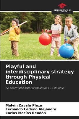 Playful and interdisciplinary strategy through Physical Education - Melvin Zavala Plaza,Fernando Cedeno Alejandro,Carlos Macias Rendon - cover