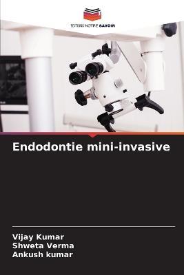 Endodontie mini-invasive - Vijay Kumar,Shweta Verma,Ankush Kumar - cover