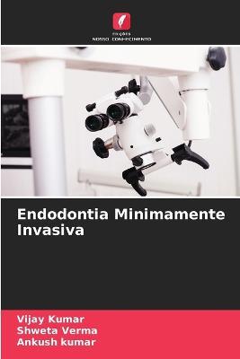 Endodontia Minimamente Invasiva - Vijay Kumar,Shweta Verma,Ankush Kumar - cover