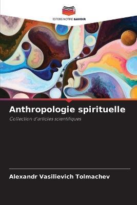 Anthropologie spirituelle - Alexandr Vasilievich Tolmachev - cover