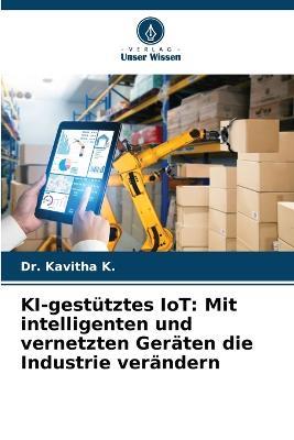 KI-gestutztes IoT: Mit intelligenten und vernetzten Geraten die Industrie verandern - Kavitha K - cover