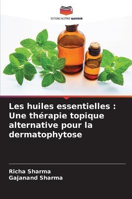 Les huiles essentielles: Une therapie topique alternative pour la dermatophytose - Richa Sharma,Gajanand Sharma - cover