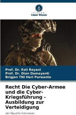 Recht Die Cyber-Armee und die Cyber-Kriegsfuhrung - Ausbildung zur Verteidigung - Prof Esti Royani,Prof Dian Damayanti,Brigjen Tni Heri Purwanto - cover