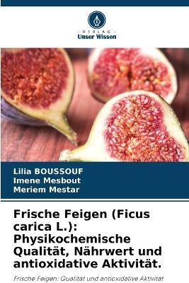 Frische Feigen (Ficus carica L.): Physikochemische Qualität, Nährwert und antioxidative Aktivität. - Lilia Boussouf,Imene Mesbout,Meriem Mestar - cover