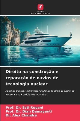 Direito na construcao e reparacao de navios de tecnologia nuclear - Prof Esti Royani,Prof Dian Damayanti,Alex Chandra - cover