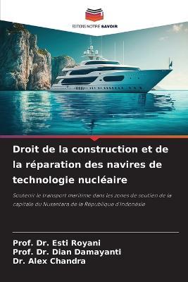 Droit de la construction et de la reparation des navires de technologie nucleaire - Prof Esti Royani,Prof Dian Damayanti,Alex Chandra - cover