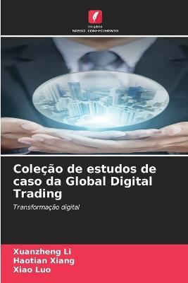 Colecao de estudos de caso da Global Digital Trading - Xuanzheng Li,Haotian Xiang,Xiao Luo - cover