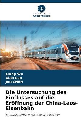 Die Untersuchung des Einflusses auf die Eroeffnung der China-Laos-Eisenbahn - Liang Wu,Xiao Luo,Jun Chen - cover