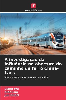 A investigacao da influencia na abertura do caminho de ferro China-Laos - Liang Wu,Xiao Luo,Jun Chen - cover