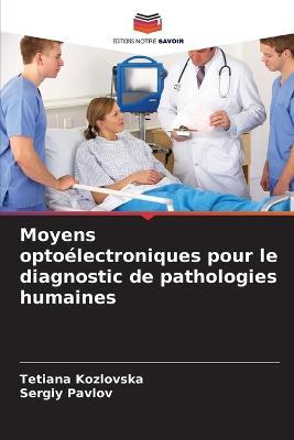 Moyens optoelectroniques pour le diagnostic de pathologies humaines - Tetiana Kozlovska,Sergiy Pavlov - cover