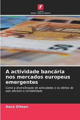 A actividade bancaria nos mercados europeus emergentes - Anca Oltean - cover