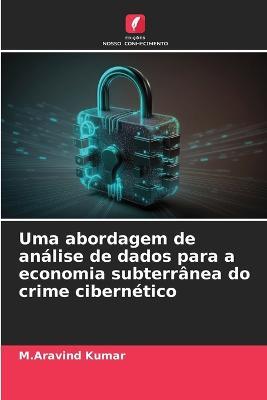 Uma abordagem de analise de dados para a economia subterranea do crime cibernetico - M Aravind Kumar - cover