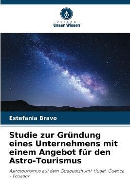 Studie zur Grundung eines Unternehmens mit einem Angebot fur den Astro-Tourismus - Estefania Bravo - cover