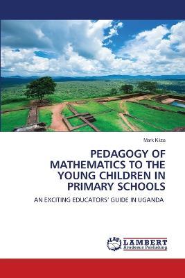 Pedagogy of Mathematics to the Young Children in Primary Schools - Mark Kiiza - cover