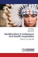 Neoliberalism & Indigenous Oral Health Inequalities - Praveena N,Imran Pasha,Rekha Shenoy - cover