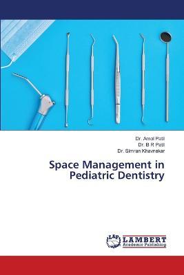 Space Management in Pediatric Dentistry - Amol Patil,B R Patil,Simran Khavnekar - cover