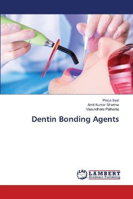Dentin Bonding Agents - Pooja Syal,Amit Kumar Sharma,Vasundhara Pathania - cover