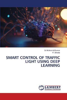 Smart Control of Traffic Light Using Deep Learning - Dr M Aravind Kumar,P Sheela - cover