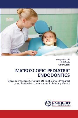 Microscopic Pediatric Endodontics - Shreyansh Jain,Anil Gupta,Sakshi Joshi - cover