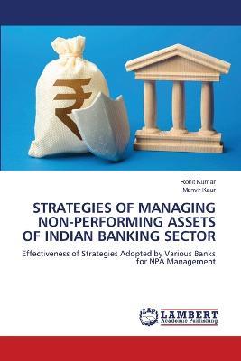 Strategies of Managing Non-Performing Assets of Indian Banking Sector - Rohit Kumar,Manvir Kaur - cover