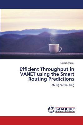 Efficient Throughput in VANET using the Smart Routing Predictions - Lokesh Pawar - cover