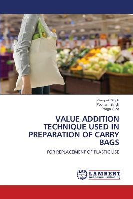 Value Addition Technique Used in Preparation of Carry Bags - Swapnil Singh,Poonam Singh,Praga Ojha - cover