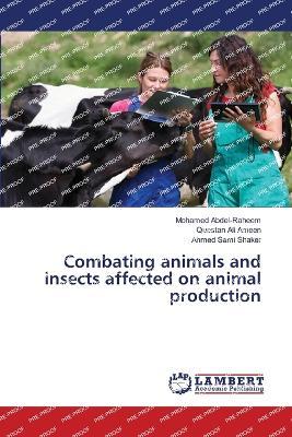 Combating animals and insects affected on animal production - Mohamed Abdel-Raheem,Questan Ali Ameen,Ahmed Sami Shaker - cover