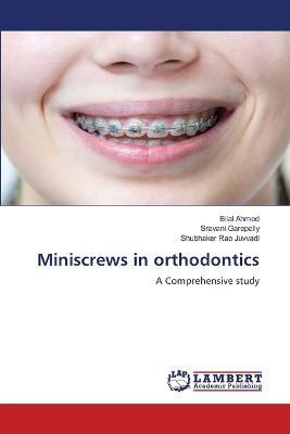 Miniscrews in orthodontics - Bilal Ahmed,Sravani Garepally,Shubhaker Rao Juvvadi - cover