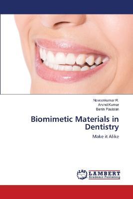 Biomimetic Materials in Dentistry - Naveenkumar R,Arvind Kumar,Benin Paulaian - cover