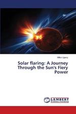 Solar flaring: A Journey Through the Sun's Fiery Power