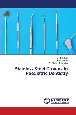 Stainless Steel Crowns in Paediatric Dentistry - B R Patil,Amol Patil,Simran Khavnekar - cover