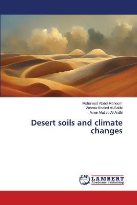 Desert soils and climate changes - Mohamed Abdel-Raheem,Zahraa Khaled Al-Salihi,Amer Mutlaq Al-Ardhi - cover