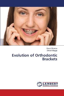 Evolution of Orthodontic Brackets - Aman Sharma,Dinesh Bagga - cover