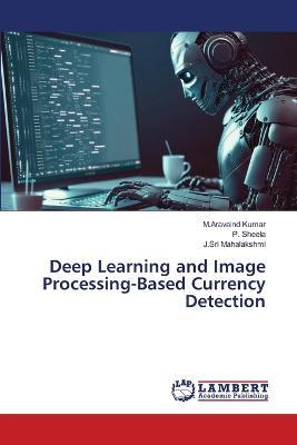 Deep Learning and Image Processing-Based Currency Detection - M Aravaind Kumar,P Sheela,J Sri Mahalakshmi - cover