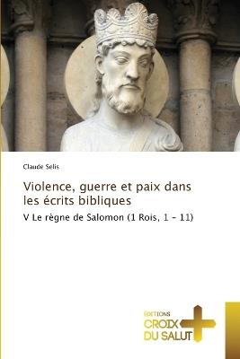 Violence, guerre et paix dans les ?crits bibliques - Claude Selis - cover
