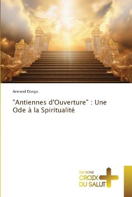 "Antiennes d'Ouverture": Une Ode ? la Spiritualit? - Armand Dongo - cover