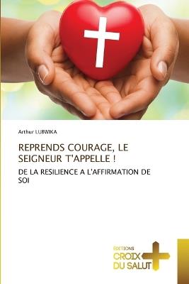 Reprends Courage, Le Seigneur t'Appelle ! - Arthur Lubwika - cover