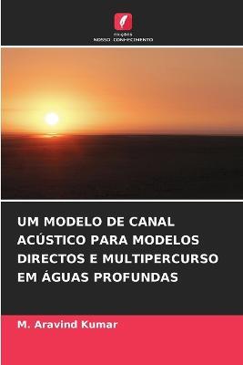 Um Modelo de Canal Acustico Para Modelos Directos E Multipercurso Em Aguas Profundas - M Aravind Kumar - cover