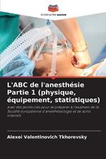 L'ABC de l'anesthesie Partie 1 (physique, equipement, statistiques)