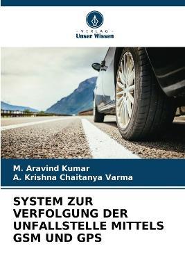 System Zur Verfolgung Der Unfallstelle Mittels GSM Und GPS - M Aravind Kumar,A Krishna Chaitanya Varma - cover