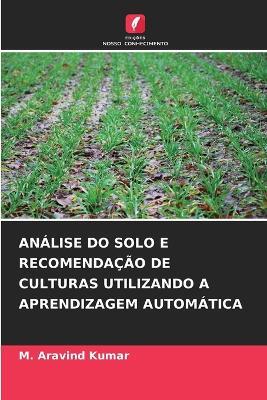 Analise Do Solo E Recomendacao de Culturas Utilizando a Aprendizagem Automatica - M Aravind Kumar - cover